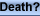 Death?